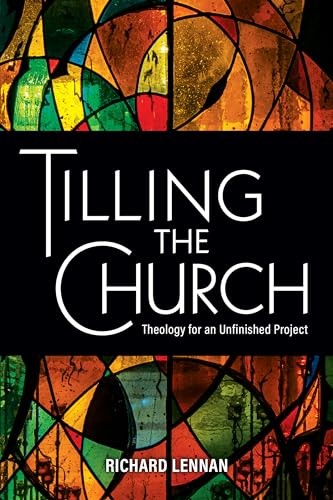Tilling the Church : Theology for an Unfinished Project by Richard Lennan ...