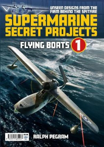 Supermarine Secret Projects Vol. 1 - Flying Boats by Pegram, Ralph [Paperback]